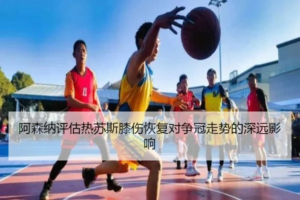 阿森纳评估热苏斯膝伤恢复对争冠走势的深远影响