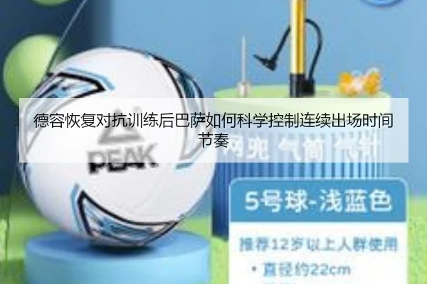 德容恢复对抗训练后巴萨如何科学控制连续出场时间节奏
